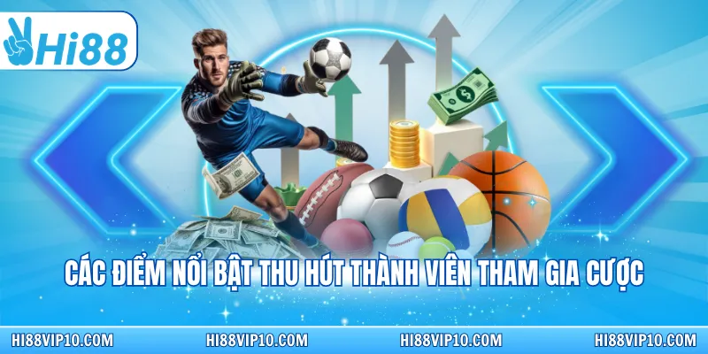 Các điểm nổi bật thu hút thành viên tham gia cược