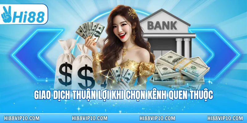 Giao dịch thuận lợi khi chọn kênh quen thuộc