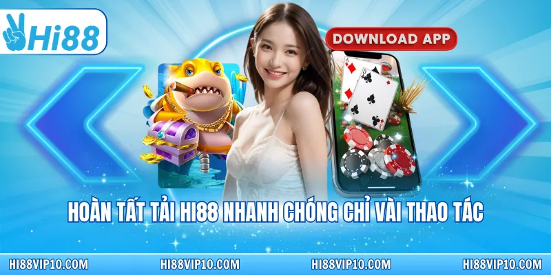 Hoàn tất tải Hi88 nhanh chóng chỉ vài thao tác
