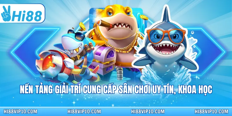 Nền tảng giải trí cung cấp sân chơi uy tín, khoa học