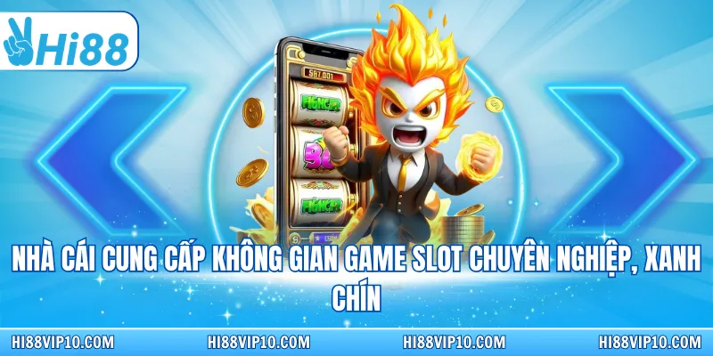 Nhà cái cung cấp không gian game slot chuyên nghiệp, xanh chín
