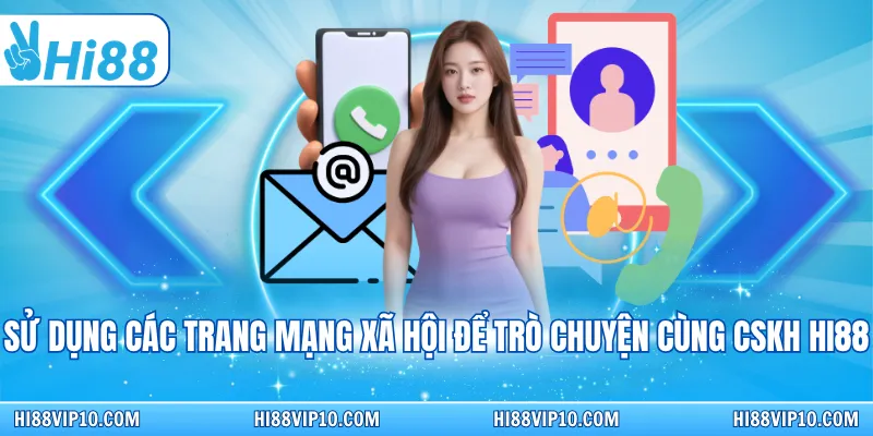 Sử dụng các trang mạng xã hội để trò chuyện cùng CSKH hi88