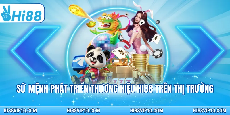 Sứ mệnh phát triển thương hiệu Hi88 trên thị trường