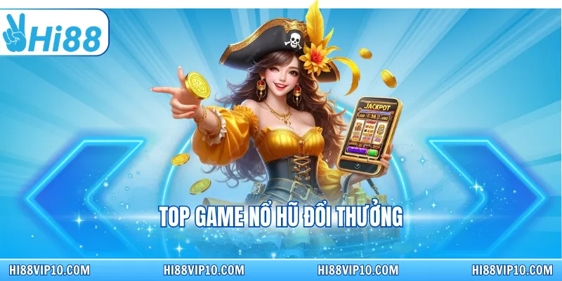 Top game nổ hũ đổi thưởng
